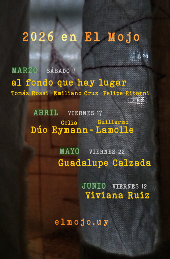 próximos recitales en el mojo Marzo sábado 7 al fondo que hay lugar (Tomás Rossi Emiliano Cruz Felipe Ritorni) Abril viernes 17 Dúo Eymann Lamolle Mayo viernes 22 Guadalupe Calzada Junio viernes 12 Viviana Ruiz elmojo.uy