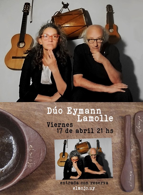 afiche del recital 17 de abril 21 hs en el mojo elmojo.uy el dúo eymann lamolle sentados miran a la cámara con instrumentos musicales colgados en la pared de atrás abajo en otra imagen del dúo igual a la anterior pero mirando para abajo, donde dice entrada con reserva esa 2º imagen encima de una 3º imagen de una tabla de madera con un cuenco de cerámica y 2 cubiertos de cerámica con forma similar a cuchillo pero sin filo, como para untar. Afiche de el mojo para el 17 de abril. Dúo Eymann Lamolle Celia Eymann y Guillermo Lamolle sentados mirándo a cámara con instrumentos detrás.